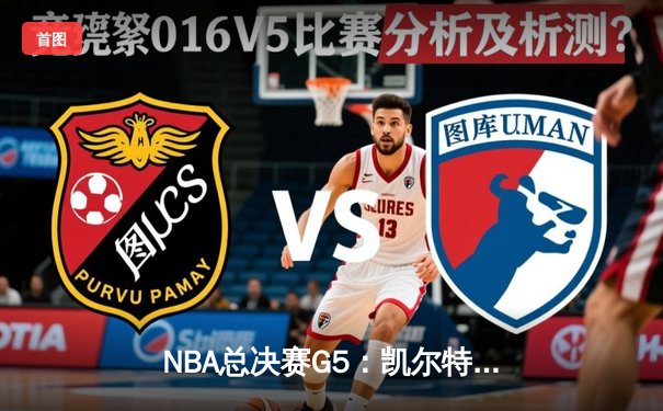 NBA总决赛G5：凯尔特人逆转独行侠夺冠，塔图姆荣膺FMVP