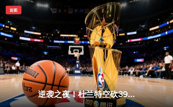 逆袭之夜！杜兰特空砍39分难救主，勇士加时险胜太阳取六连胜
