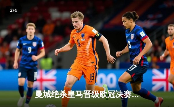 曼城绝杀皇马晋级欧冠决赛，哈兰德破门德布劳内制胜 - 2